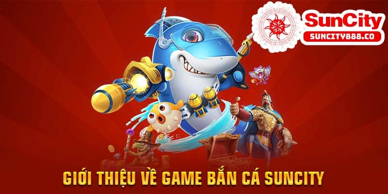 Giới thiệu về game bắn cá Suncity