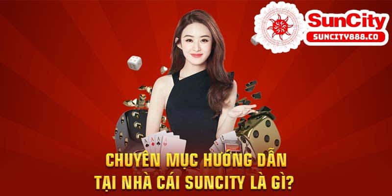 Chuyên mục hướng dẫn tại nhà cái Suncity là gì?