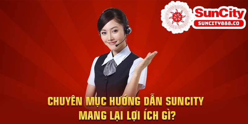 Chuyên mục hướng dẫn Suncity mang lại lợi ích gì?