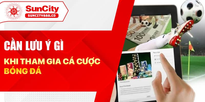 Cần lưu ý gì khi tham gia cá cược bóng đá