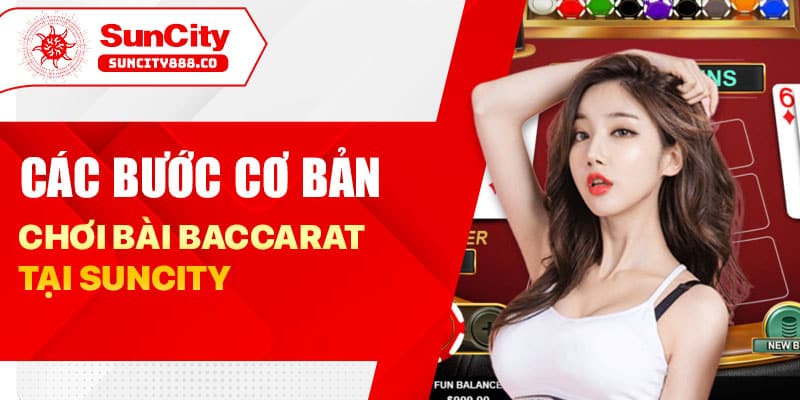 Các bước cơ bản chơi bài baccarat tại suncity