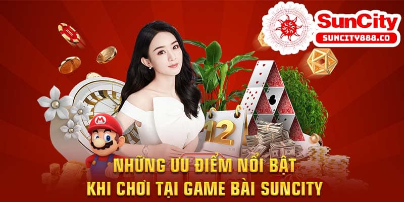 Những ưu điểm nổi bật khi chơi tại game bài Suncity