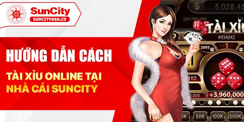 Hướng dẫn chơi tài xỉu online tại nhà cái Suncity