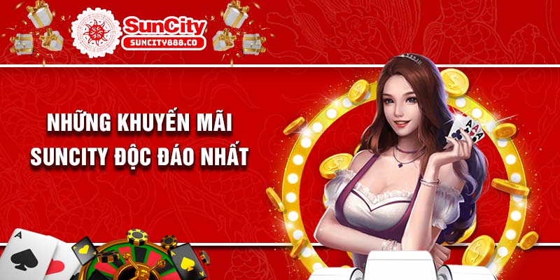 Những khuyến mãi Suncity độc đáo nhất