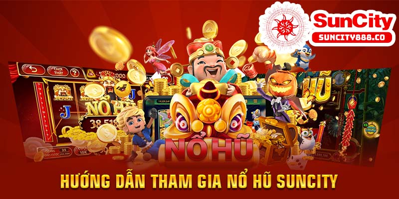 Hướng dẫn tham gia nổ hũ Suncity