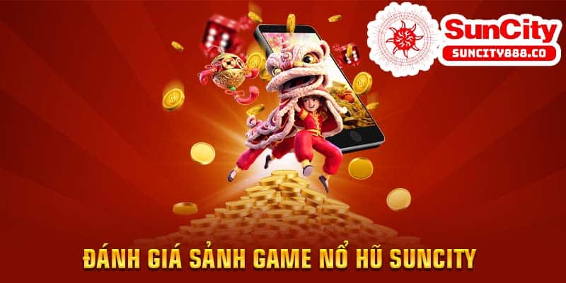 Đánh giá sảnh game nổ hũ Suncity