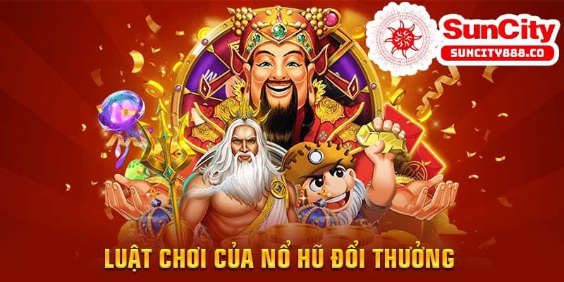 Luật chơi của nổ hũ đổi thưởng