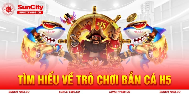 Tìm hiểu về trò chơi bắn cá H5